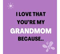 I love that You’re my Grandmom Because: Things I Love About You and the Reasons Why I Love You Fill-in-the-Blank Gift Book.