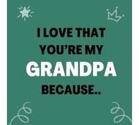 I love that You’re my Grandpa Because..: Things I Love About You and the Reasons Why I Love You Fill-in-the-Blank Gift Book.