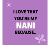 I love that You’re my Nani Because: Things I Love About You and the Reasons Why I Love You Fill-in-the-Blank Gift Book.
