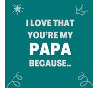 I love that You’re my Papa Because..: Things I Love About You and the Reasons Why I Love You Fill-in-the-Blank Gift Book.