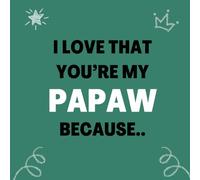 I love that You’re my Papaw Because..: Things I Love About You and the Reasons Why I Love You Fill-in-the-Blank Gift Book.