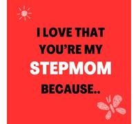 I love that You’re my Stepmom Because: Things I Love About You and the Reasons Why I Love You Fill-in-the-Blank Gift Book.