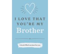 I Love That You're My Brother: A Book Filled Out Just For You