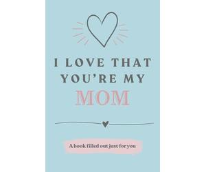 I Love That You're My Mom: A Book Filled Out Just For You