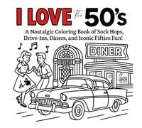 I Love The 50's!: A Nostalgic Coloring Book of Sock Hops, Drive-Ins, Diners, and Iconic Fifties Fun!