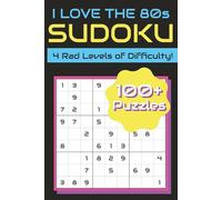 I Love The 80s Sudoku Puzzle Book For Adults, Kids, Seniors And All Ages: Relaxing Addictive Sudoku Puzzles With A 1980s Retro Nostalgic Flair - ... And Nostalgia (Sudoku Through The Decades)