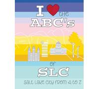 I Love the ABC's of SLC: Salt Lake City from A to Z