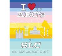 I Love the ABC's of SLC: Salt Lake City from A to Z