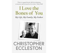 I Love the Bones of You: My Father And The Making Of Me