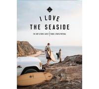 I Love the Seaside - France, Spain & Portugal: The Surf Travel Guide