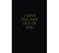 I Love The Shit Out Of You: Lined notebook