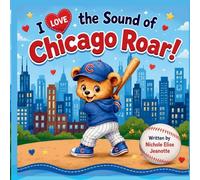 I Love the Sound of Chicago Roar!: A Story of Chicago Baseball Magic: 1 (The Sounds of America Series)
