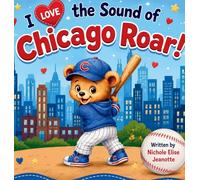 I Love the Sound of Chicago Roar!: A Story of Chicago Baseball Magic (The Sounds of America)