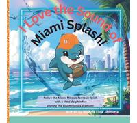I Love the Sound of Miami Splash!: Little Dolphin Fans visit the Stadium: 3 (The Football Stadium Sounds Series)