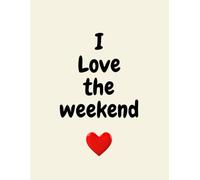 I Love the Weekend - Funny & Cute Quote Notebook