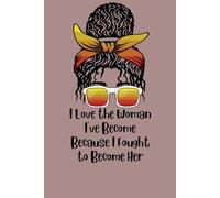 I Love the Woman I've Become Because I Fought to Become Her: Black Girl Magic Journal | Inspirational Notebook for African American Women | 120 Lined Pages for Self-Love, Reflection & Empowerment