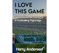 I LOVE THIS GAME: Handwritten Accounts of a Footballing Pilgrimage