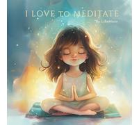 I Love to Meditate: A Gentle Introduction to Mindfulness and Inner Peace for Children Ages 3-6