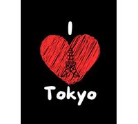I Love Tokyo: Travel Journal & Notebook for Japan Lovers: City Lover Collection - Explore. Write. Remember.