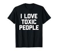 I Love Toxic People - Divertido Dicho sarcástico Novedad tóxico Camiseta
