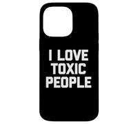 I Love Toxic People - Divertido Dicho sarcástico Novedad tóxico Carcasa para iPhone 14 Pro MAX