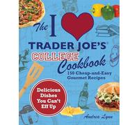 I Love Trader Joe’s College Cookbook: 150 Cheap and Easy Gourmet Recipes (Unofficial Trader Joe's Cookbooks)
