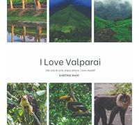 I Love Valparai - Coffee Table Book of India's Most Favorite Western Ghats Photobook: Coffee Table Book of Nature, Wildlife and Birds
