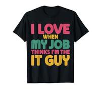 I Love When My Job Thinks I'm The IT Guy Empleado técnico - Camiseta