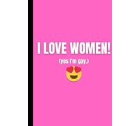 I Love Women! Yes, I’m Gay! A Proud & Playful Notebook for Living Out Loud