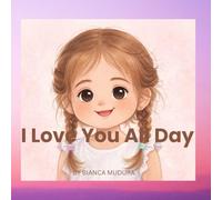 I Love You All Day: A sweet story for little hearts