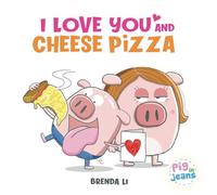 I Love You and Cheese Pizza: A story about the meaning of love (Pig In Jeans)