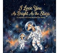 I Love You As Bright As the Stars: A Journey of Love Across the Universe (The "I Love You As..." Bedtime Series)