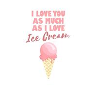 I Love You As Much As I Love Ice Cream Notebook | A5 | 200 Pages