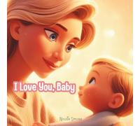 I Love You, Baby: A Heartwarming Story About A Mother's Love That Lasts Forever