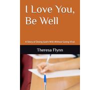 I Love You, Be Well: A Story of Doing God's Will Without Going Viral