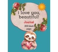 I love you, beautiful! Journal: 300 Blank Pages Notebook | 7.5 X 9.25 Inches | College Ruled | White Paper | A Lovely Gift for Family, Friends, Loved Ones