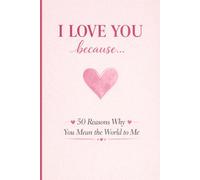 I Love You Because… 50 Reasons Why You Mean the World to Me: A Fill-in-the-Blank Gift Book for Couples, Romantic Keepsake for Him or Her, Perfect for Anniversary, Valentine’s Day or Special Moments