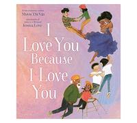 I Love You Because I Love You: A new beautifully illustrated celebration of love and family - perfect for children from 3 years and above