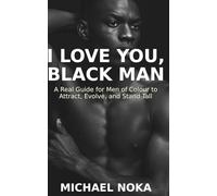 I Love You, Black Man: A Real Guide for Men of Colour to Attract, Evolve, and Stand Tall