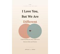 I Love You, But We Are Different.: Understanding the Differences Between Men and Women for a Stronger Relationship
