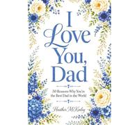 I Love You, Dad: 50 Reasons Why You're the Best Dad in the World