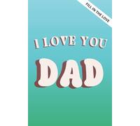 I Love You Dad - A Fill In The Prompt Book: What I Love About You, A Personalized Journal, Gift For Dad, From Son Daughter Birthday 6 x 9 Inches
