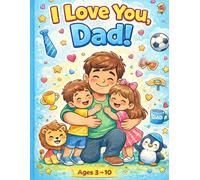 I Love You, Dad!: A Meaningful Coloring Book for Kids: Perfect Gift for Father´s Day & Special Moments