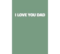I Love You Dad Journal - Sage Green Edition: College Ruled Notebook with Field | 150 Pages | 6 x 9 | Father's Day Gift for Dads, Grandpas & Husbands