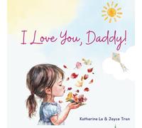 I Love You, Daddy: A Tale of Love Between a Little Girl and Her Daddy