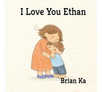 I Love You Ethan: A Bedtime Story About Love, Time, and the Moments That Matter