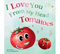 I Love You From My Head Tomatoes: Fun, Lovely, and Pun-tastic Rhyming Illustrated Book for Your Sweetest Little SPROUTS - Babies, Toddlers and Kids (Pun-Tastic Baby Books)