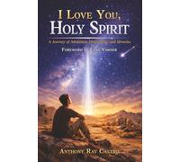 I Love You, Holy Spirit: A Journey of Adventure, Outpouring, and Miracles