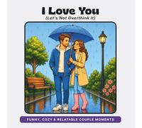 I Love You: Let's Not Overthink It (What I Love About You: The Funny Side)
