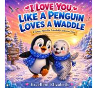 I Love You Like a Penguin Loves a Waddle: A Funny, Adorable Friendship and Love Story